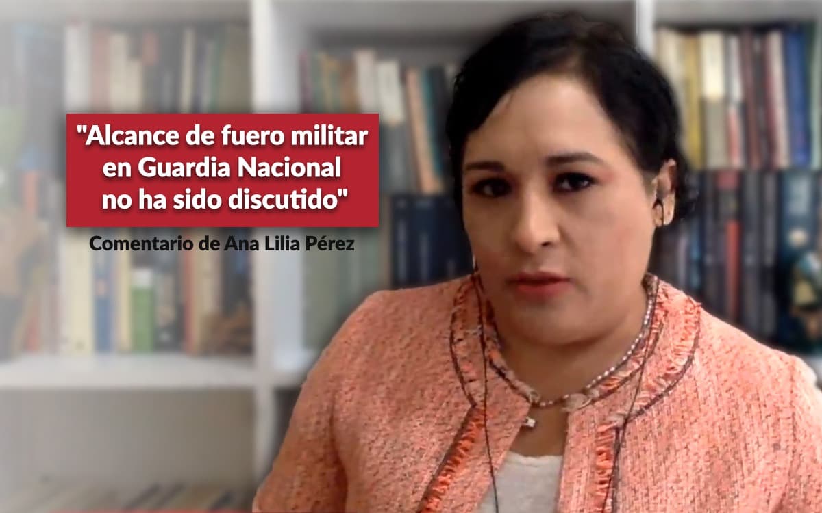 Alcance de fuero militar en GN no ha sido discutido: Ana Lilia Pérez